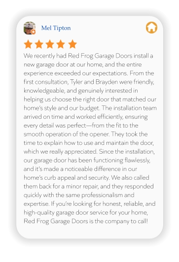 Mel Tipton We recently had Red Frog Garage Doors install a new garage door at our home, and the entire experience exceeded our expectations. From the first consultation, Tyler and Brayden were friendly, knowledgeable, and genuinely interested in helping us choose the right door that matched our home’s style and our budget. The installation team arrived on time and worked efficiently, ensuring every detail was perfect—from the fit to the smooth operation of the opener. They took the time to explain how to use and maintain the door, which we really appreciated. Since the installation, our garage door has been functioning flawlessly, and it’s made a noticeable difference in our home’s curb appeal and security. We also called them back for a minor repair, and they responded quickly with the same professionalism and expertise. If you’re looking for honest, reliable, and high-quality garage door service for your home, Red Frog Garage Doors is the company to call!