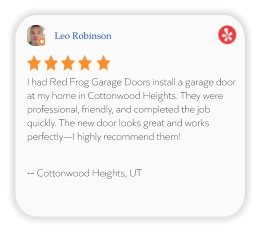 Leo Robinson I had Red Frog Garage Doors install a garage door at my home in Cottonwood Heights. They were professional, friendly, and completed the job quickly. The new door looks great and works perfectly—I highly recommend them!  -- Cottonwood Heights, UT